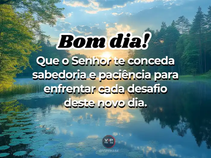 Mensagens de bom dia de Deus para sabedoria e paciência no enfrentar desafios.