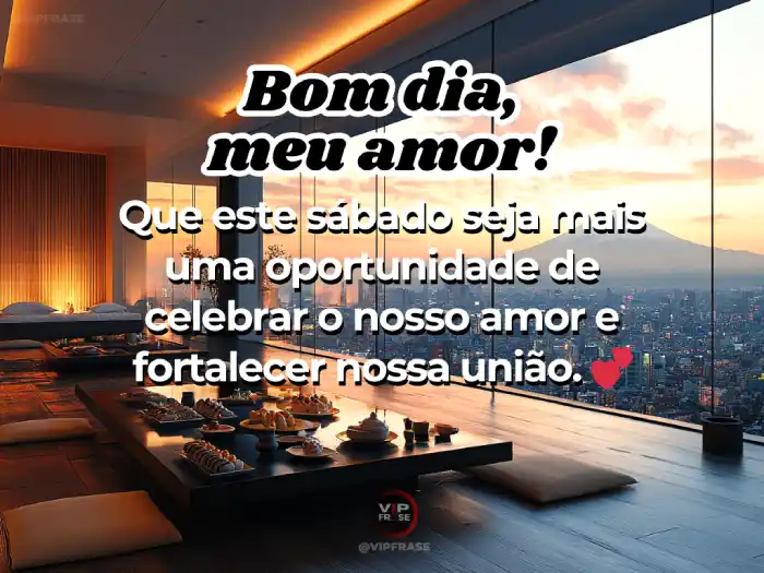 Mensagens de bom dia sábado para celebrar o amor e fortalecer a união entre aqueles que você ama.