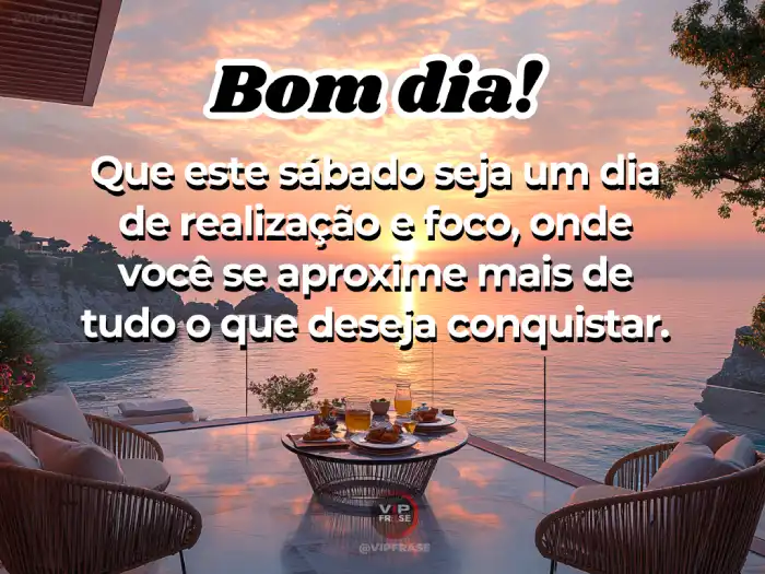 Mensagens de bom dia sábado para um dia de realização, com foco e determinação para conquistar seus objetivos.