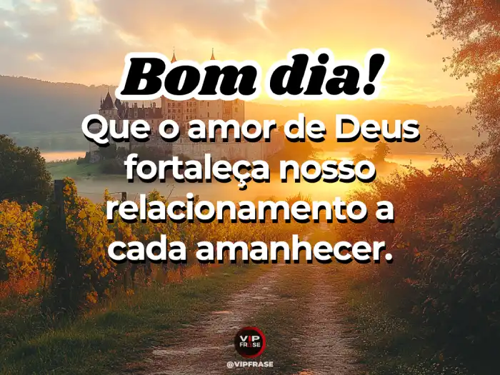 Frases de bom dia com Deus, o amor que fortalece nosso relacionamento.