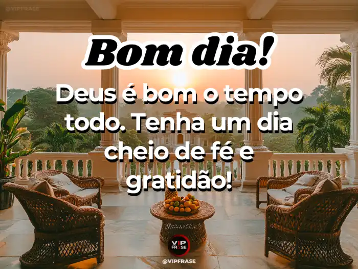 Frases de bom dia com Deus: Ele é bom o tempo todo.
