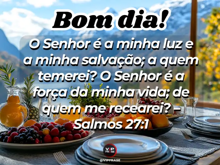 Frases de bom dia de Deus: Salmos 27 - O Senhor é a minha luz e a minha salvação.
