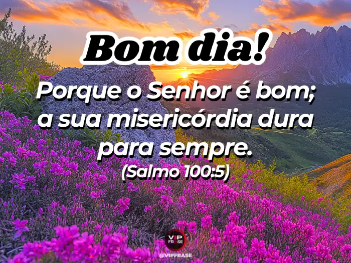 Mensagens de bom dia bíblia com o versículo Salmo 100, exaltando a bondade do Senhor.