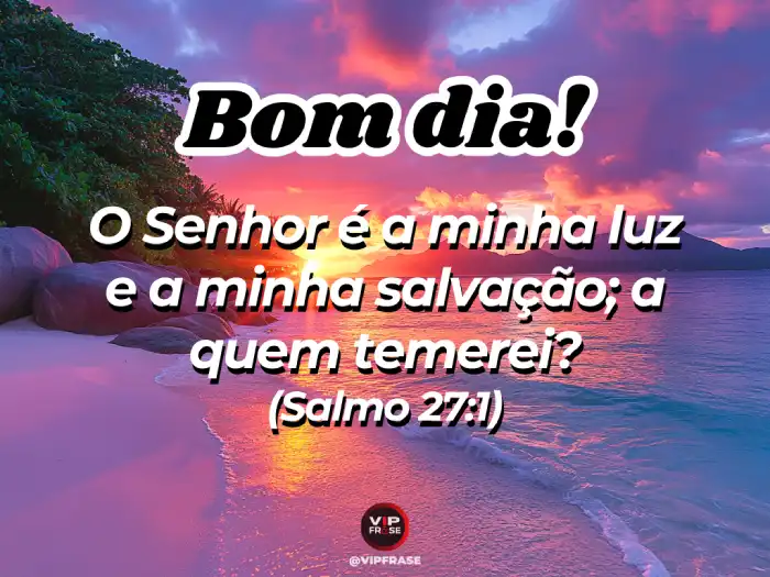 Mensagens de bom dia bíblia com o versículo de Salmo 27:1, sobre o Senhor sendo a nossa luz.