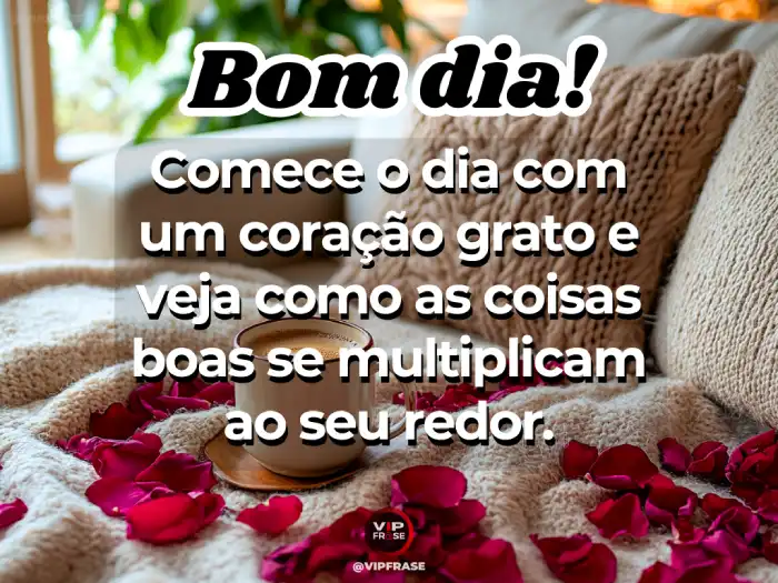 Mensagens de bom dia com carinho, lembrando que coisas boas se multiplicam quando compartilhadas.