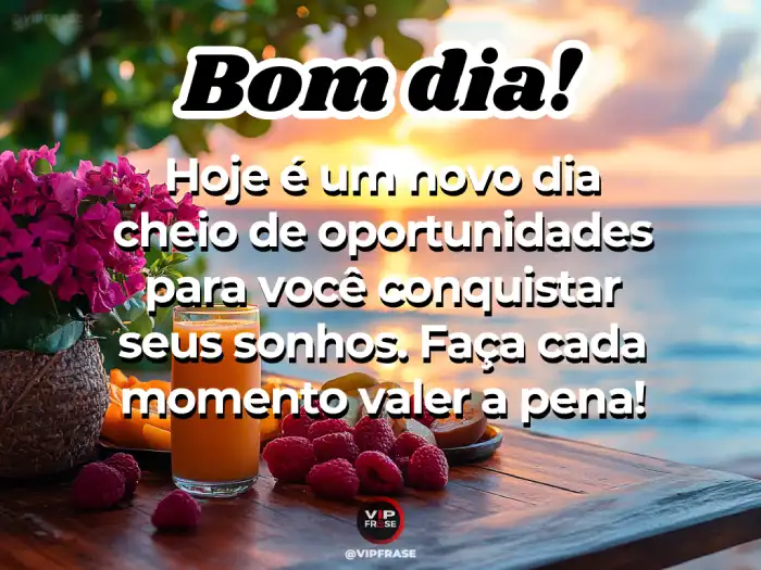 Mensagens de bom dia hoje para inspirar e conquistar sonhos, aproveitando as oportunidades do dia.