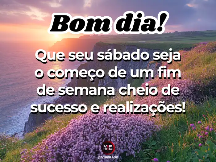 Mensagens de bom dia de sábado para começar o fim de semana com sucesso, motivação e energia positiva.