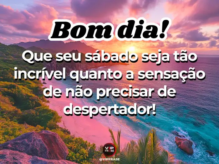 Mensagens de bom dia de sábado incríveis para começar o dia sem despertador, com tranquilidade e positividade.