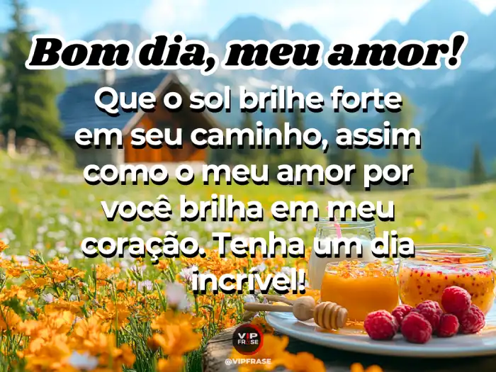 Mensagens de bom dia para o amor: Seu amor brilha em meu coração desde o amanhecer.