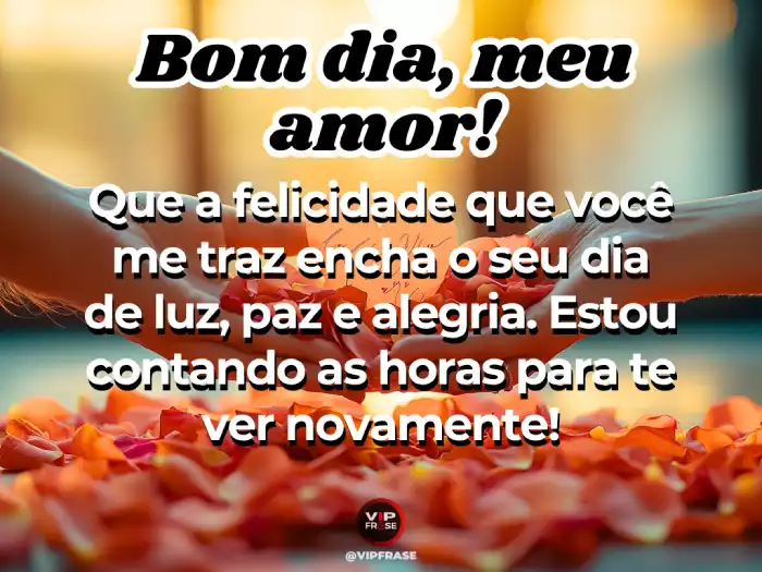 Frases: Felicidade, luz, paz e alegria para desde o amanhecer.