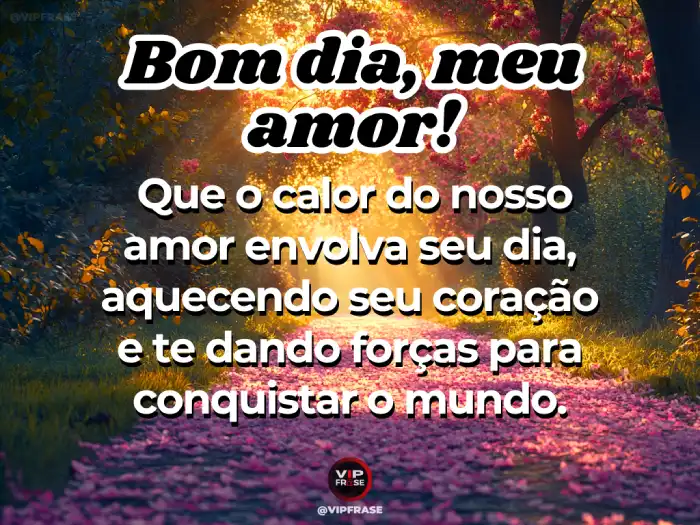 Mensagens de bom dia para o amor: Que a força do seu amor nos ajude a conquistar o mundo.
