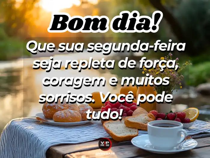 Mensagem de bom dia segunda feira com palavras de força, coragem e sorrisos.