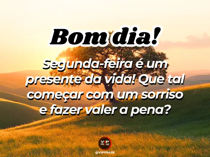 Mensagem de bom dia segunda-feira, a vida como presente e um sorriso no rosto.