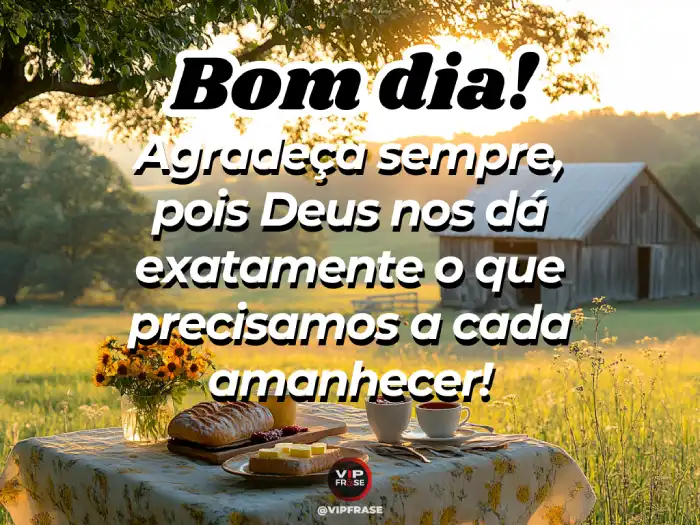 Abençoada mensagem de bom dia, lembrando a importância de agradecer sempre a Deus por Suas bênçãos.