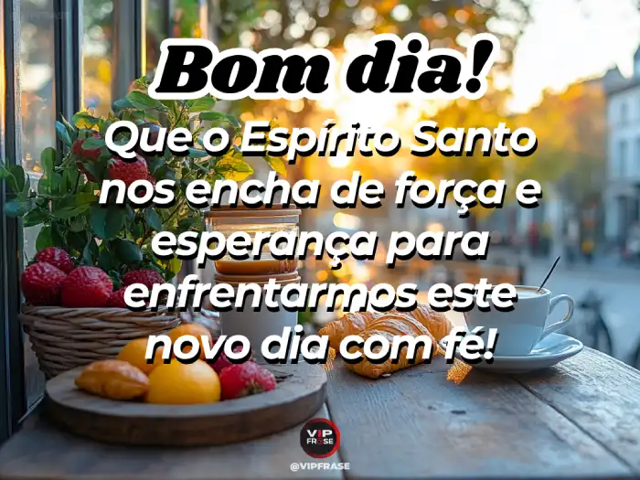 Frase, pedindo ao Espírito Santo que encha sua vida de forças e coragem para enfrentar o dia.