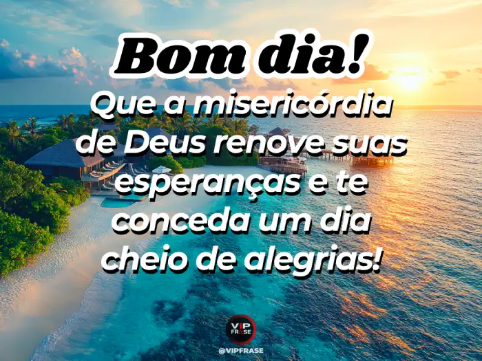 Abençoada mensagem de bom dia pedindo a misericórdia de Deus para renovar suas esperanças e fortalecer sua fé.
