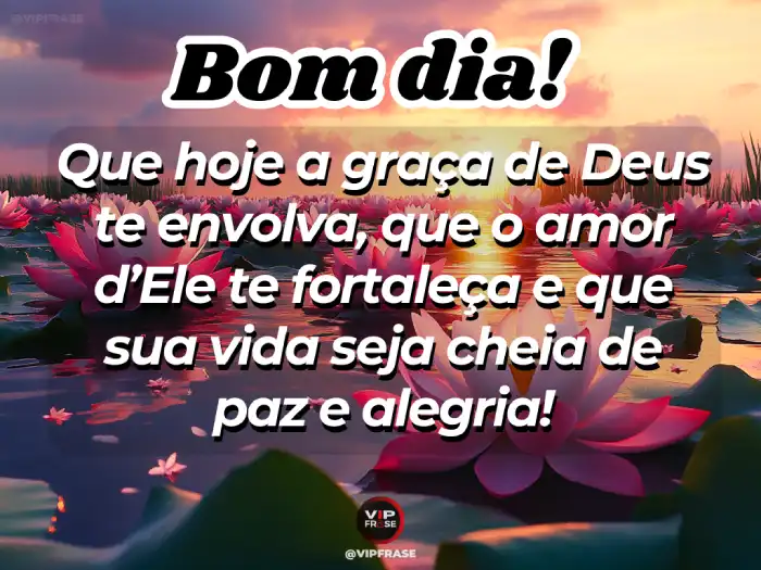 Frases, pedindo que a graça de Deus envolva seu dia com amor, força, paz e alegria.