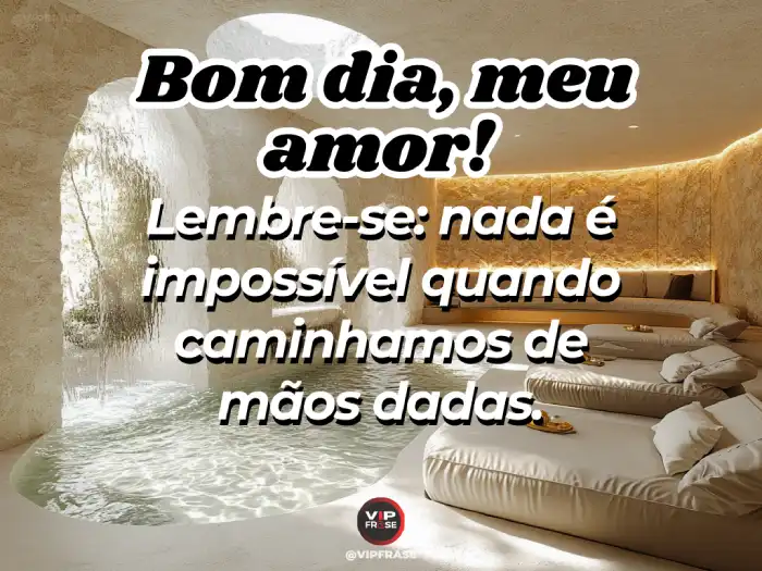 Mensagem de bom dia amor – Nada é impossível quando caminhamos de mãos dadas