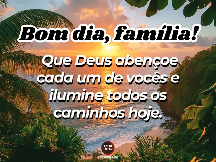 Mensagem de bom dia com Deus, abençoe e ilumine todos os caminhos da família