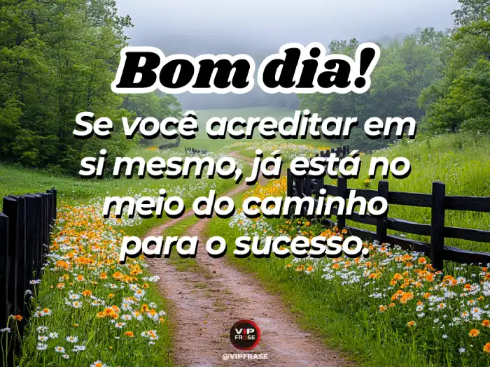 Mensagem de bom dia de hoje: acreditar em si mesmo é o caminho para o sucesso.