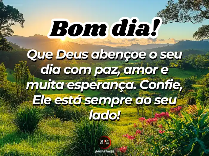 Mensagem de bom dia de hoje: confie, Deus está sempre ao seu lado.