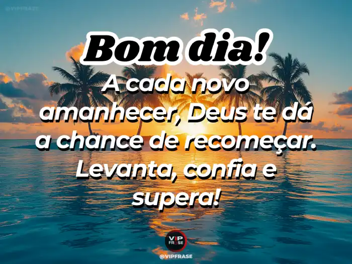 Mensagem de bom dia de hoje: levante-se, confie e supere qualquer desafio.