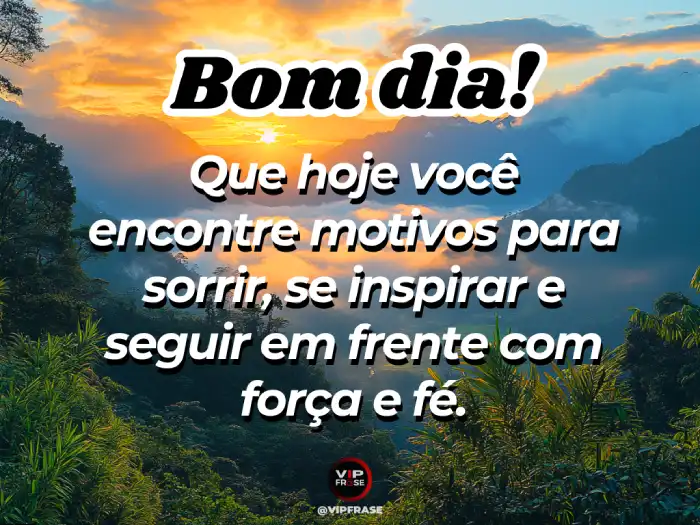 Mensagem de bom dia de hoje: siga em frente com força e fé.