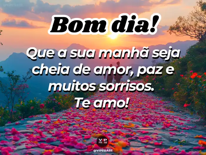 Mensagem de bom dia para o amor, desejando uma manhã de paz, sorrisos e muito amor.