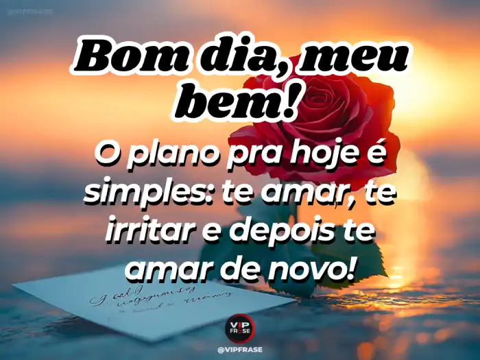 Mensagem de bom dia para o amor, plano simples é te amar todos os dias.