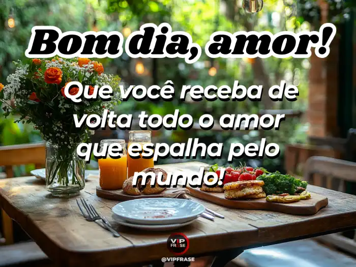 Mensagem de bom dia para o amor, receba de volta todo amor que você espalha no mundo.