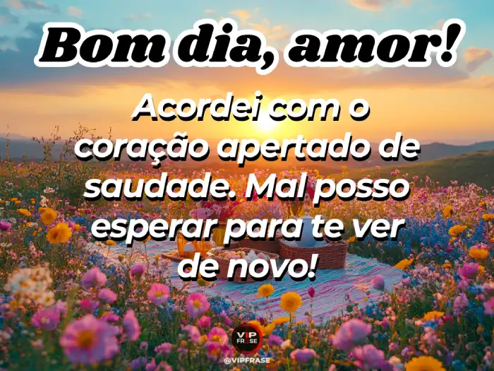 Mensagem de bom dia para o amor, saudade e coração apertado ao acordar.