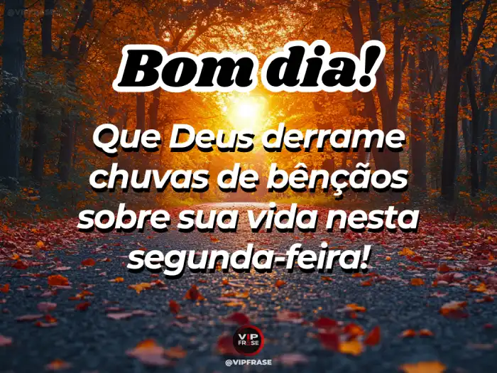 Mensagem de bom dia segunda-feira: que Deus derrame chuva de bênçãos sobre sua semana.