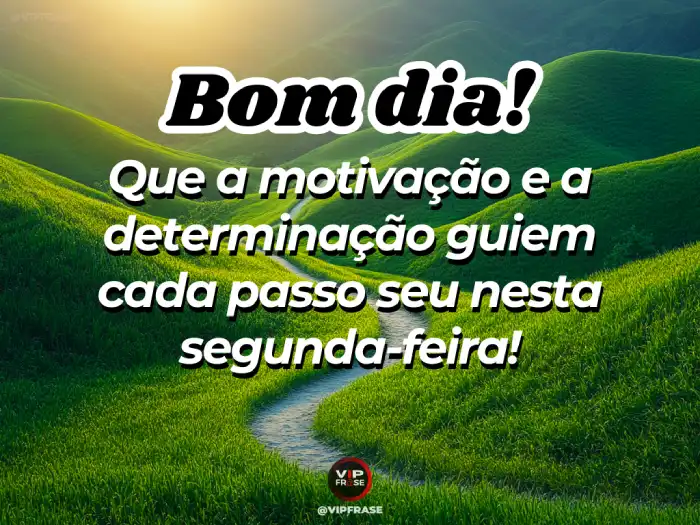 Mensagem de bom dia segunda-feira: motivação e determinação guiem cada passo.