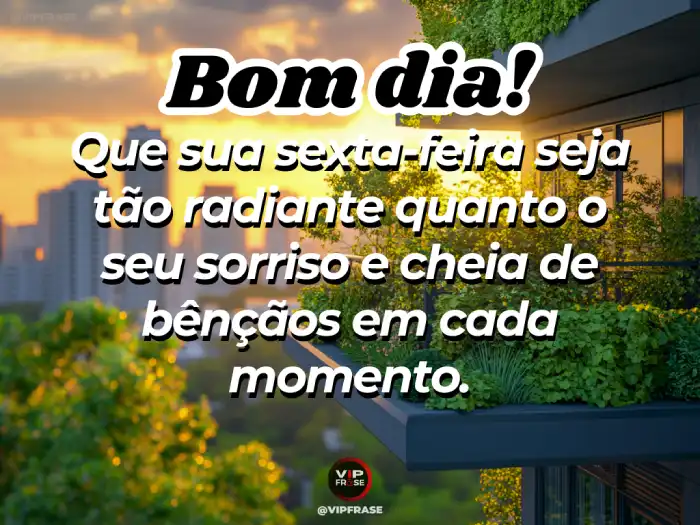 Mensagem de bom dia sexta-feira: Cheia de bênçãos a cada momento do dia.