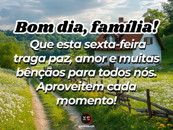 Mensagem de bom dia sexta-feira para a família, com bênçãos para todos nós.