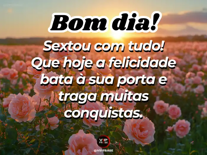 Mensagem de bom dia sexta-feira: Que a felicidade bata à sua porta e traga muitas conquistas.