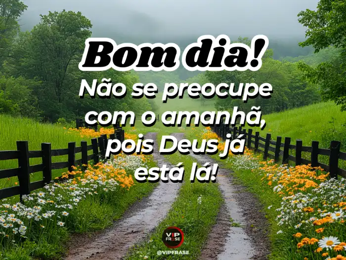 Mensagens de bom dia abençoada, lembrando que não se preocupe, amanhã Deus estará lá para cuidar de tudo.