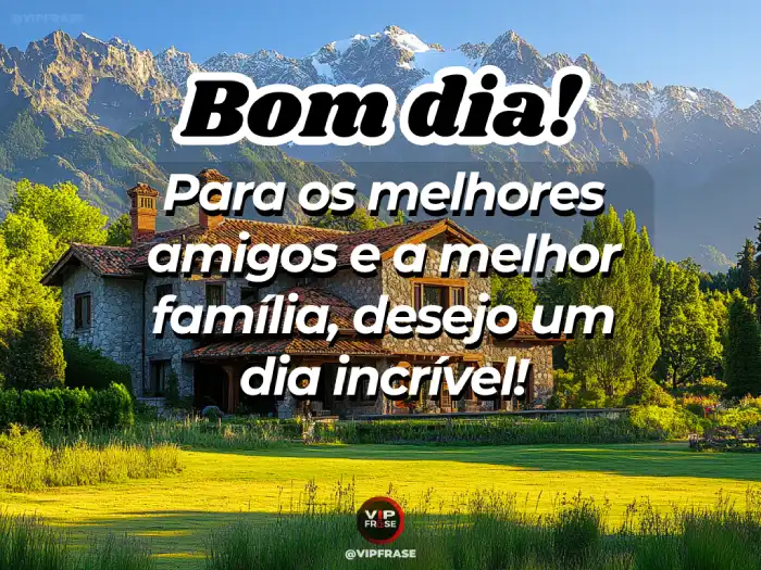 Mensagens de bom dia especial – Para amigos e família, que seu dia seja o melhor!