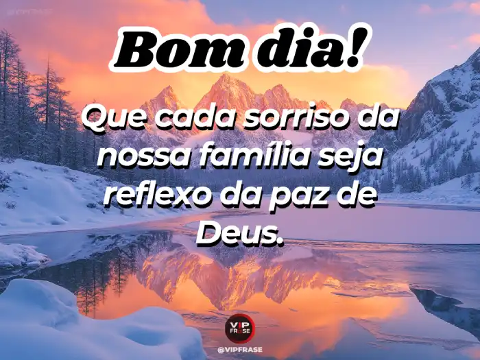 Mensagens de bom dia especial – Que cada sorriso, a família e a paz de Deus iluminem seu dia.