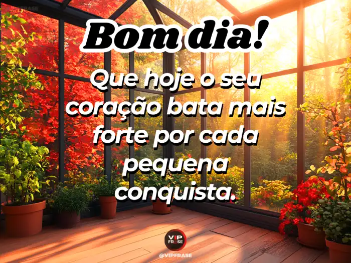 Mensagens de bom dia especial – Que seu coração bata mais forte por cada conquista de hoje.