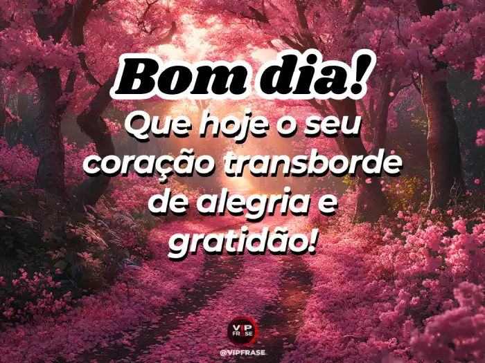 Frases – Que seu coração transborde alegria e boas energias hoje.