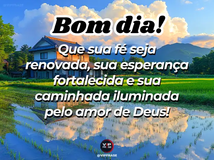 Mensagens de bom dia linda com fé renovada, amor e a presença de Deus.