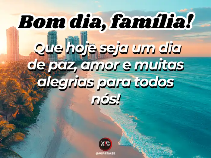 Mensagens de bom dia maravilhoso para desejar paz, amor e alegrias à família