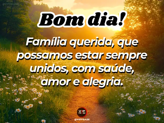 Mensagens de bom dia maravilhoso para uma família querida, unida e cheia de saúde, amor e alegria