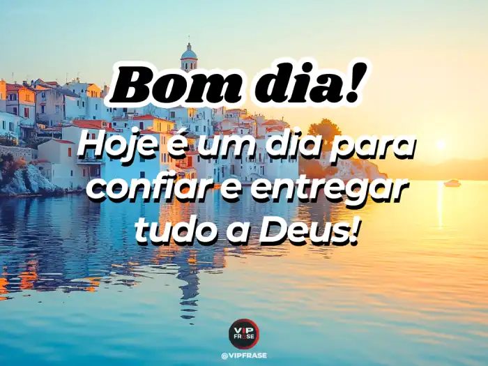 Mensagens de bom dia para alguém especial, confiando e entregando tudo a Deus com fé e serenidade.