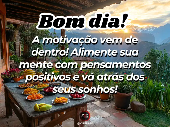 Mensagens de bom dia para alguém especial, lembrando que a motivação vem de dentro.