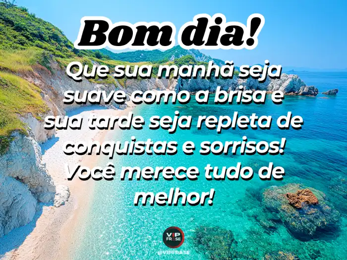 Mensagens de bom dia para alguém especial, desejando que essa pessoa mereça tudo de melhor na vida.