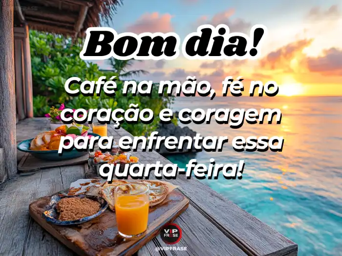 Mensagens de bom dia quarta-feira com fé, coração cheio de coragem para enfrentar os desafios do dia.