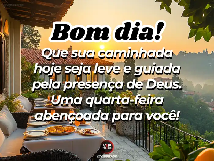 Mensagens de bom dia quarta-feira com a presença de Deus, abençoando seu dia com fé e proteção.