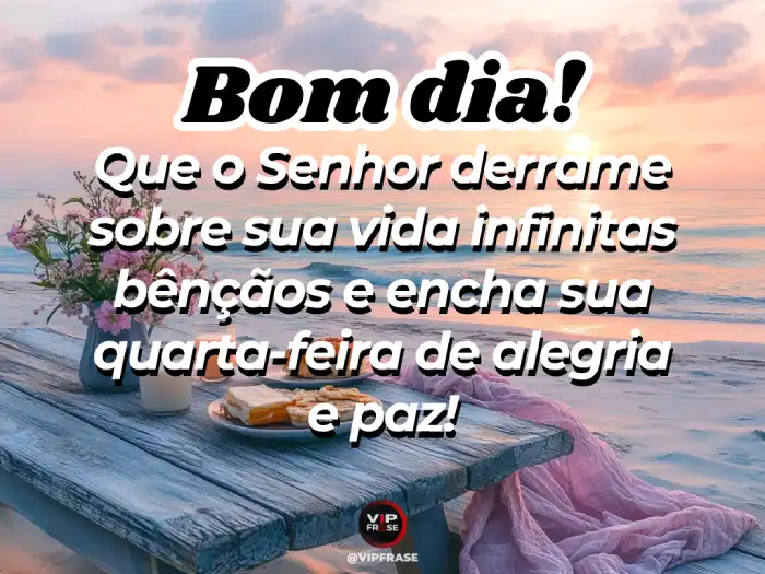 Mensagens de bom dia quarta-feira pedindo ao Senhor bênçãos de alegria e paz para o dia.